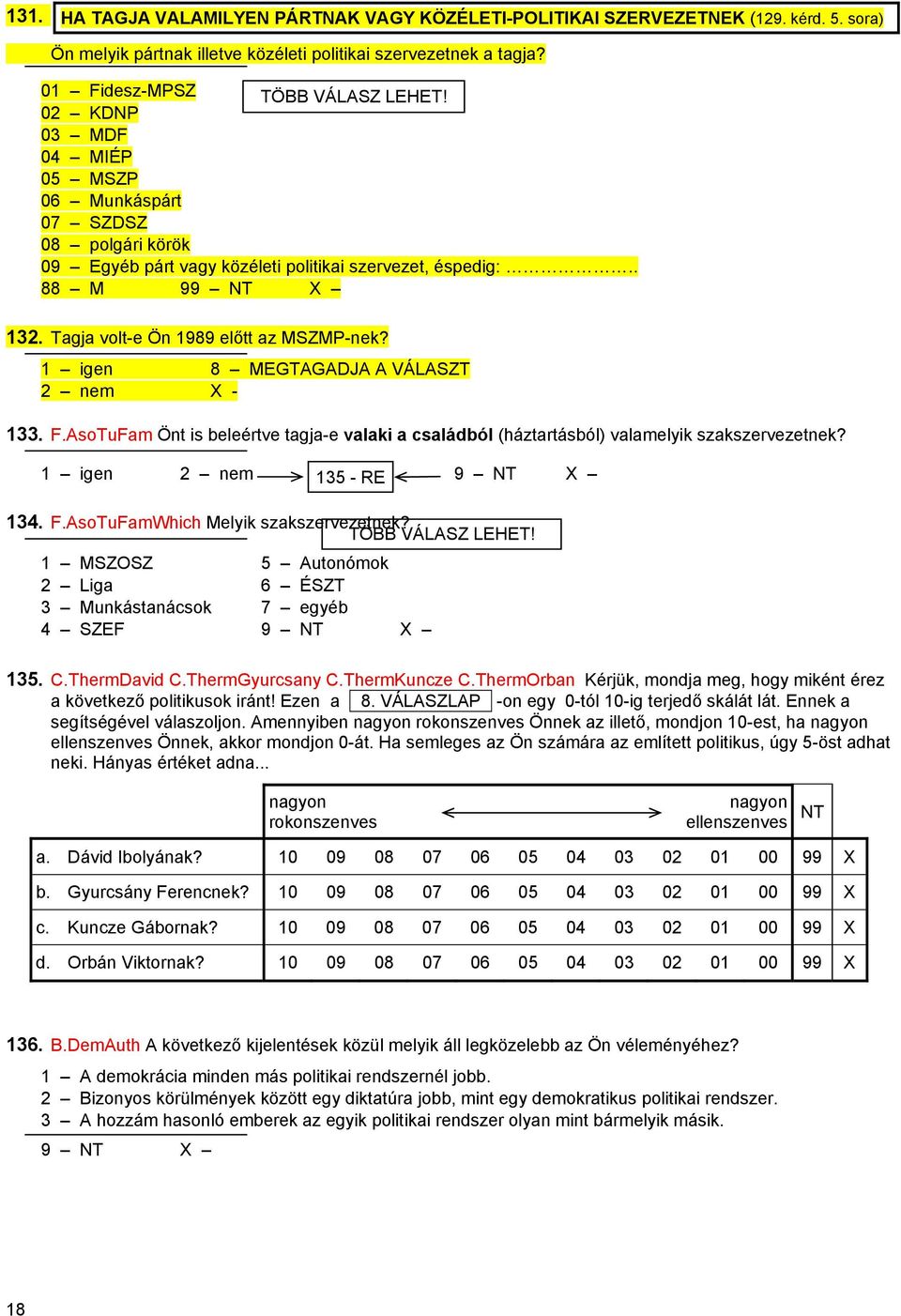 1 igen 8 MEGTAGADJA A VÁLASZT 2 nem X - 133. F.AsoTuFam Önt is beleértve tagja-e valaki a családból (háztartásból) valamelyik szakszervezetnek? 1 igen 2 nem 135 - RE 134. F.AsoTuFamWhich Melyik szakszervezetnek?