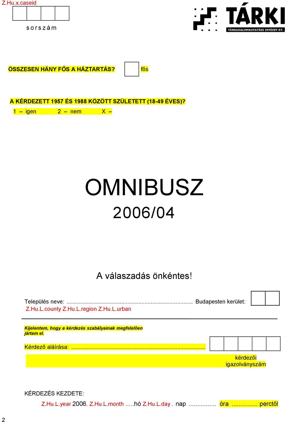 1 igen 2 nem OMNIBUSZ 2006/04 A válaszadás önkéntes! Település neve:... Budapesten kerület: Z.Hu.L.county Z.Hu.L.region Z.