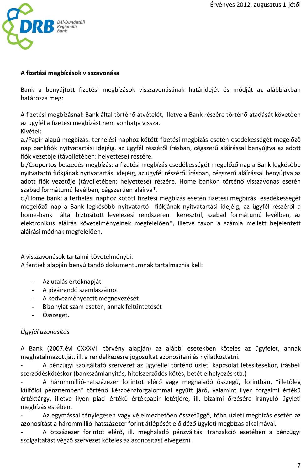 /papír alapú megbízás: terhelési naphoz kötött fizetési megbízás esetén esedékességét megelőző nap bankfiók nyitvatartási idejéig, az ügyfél részéről írásban, cégszerű aláírással benyújtva az adott