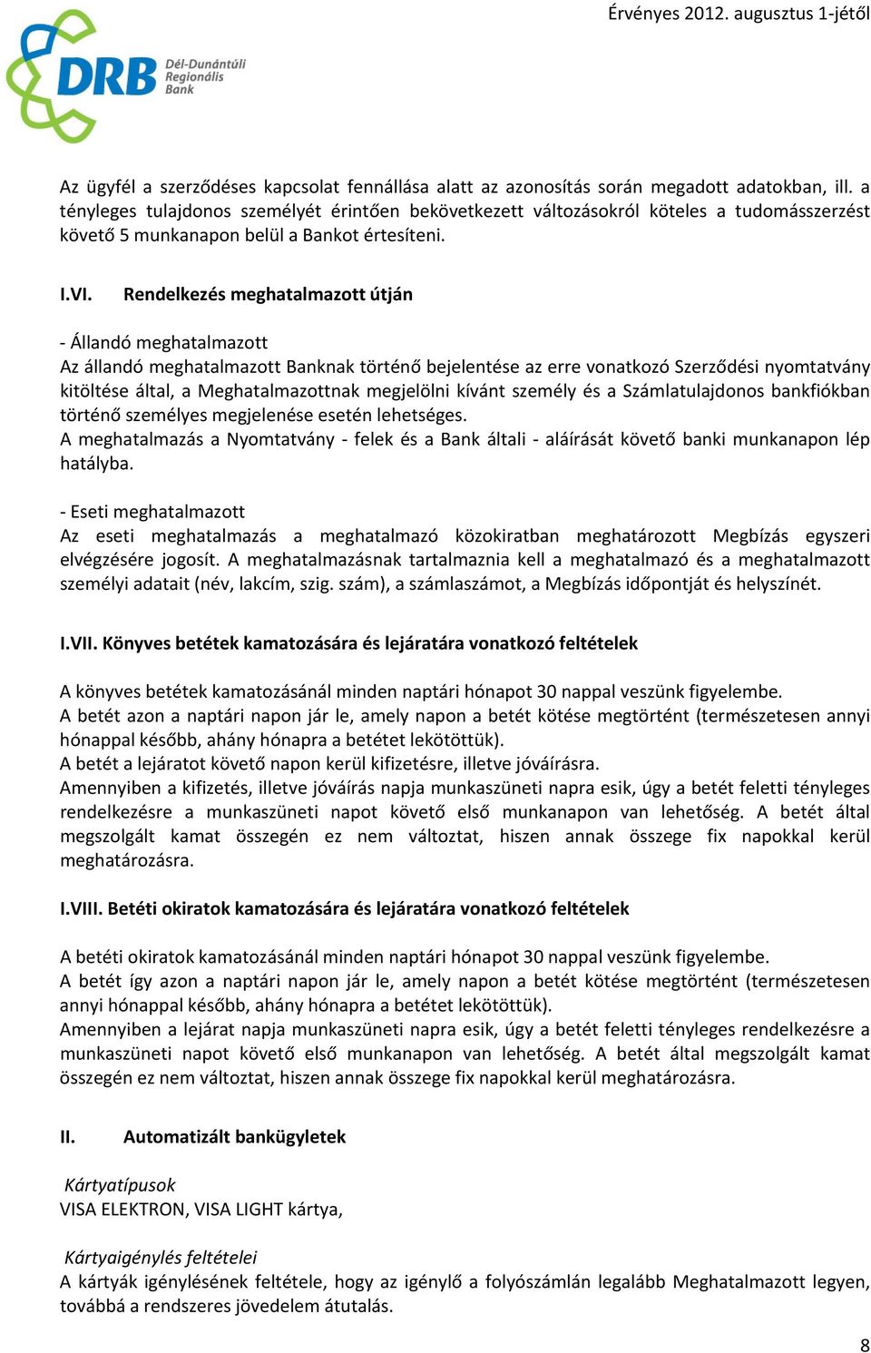 Rendelkezés meghatalmazott útján Állandó meghatalmazott Az állandó meghatalmazott Banknak történő bejelentése az erre vonatkozó Szerződési nyomtatvány kitöltése által, a Meghatalmazottnak megjelölni