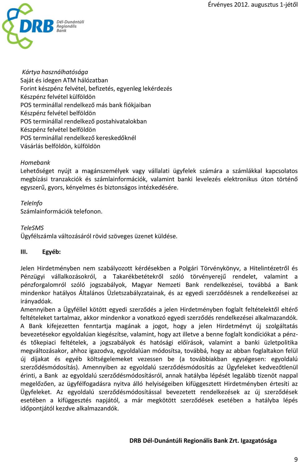 magánszemélyek vagy vállalati ügyfelek számára a számlákkal kapcsolatos megbízási tranzakciók és számlainformációk, valamint banki levelezés elektronikus úton történő egyszerű, gyors, kényelmes és