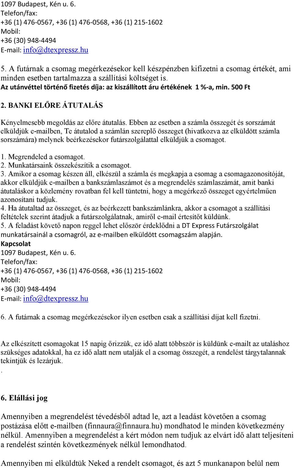 Az utánvéttel történő fizetés díja: az kiszállított áru értékének 1 % a, min. 500 Ft 2. BANKI ELŐRE ÁTUTALÁS Kényelmesebb megoldás az előre átutalás.