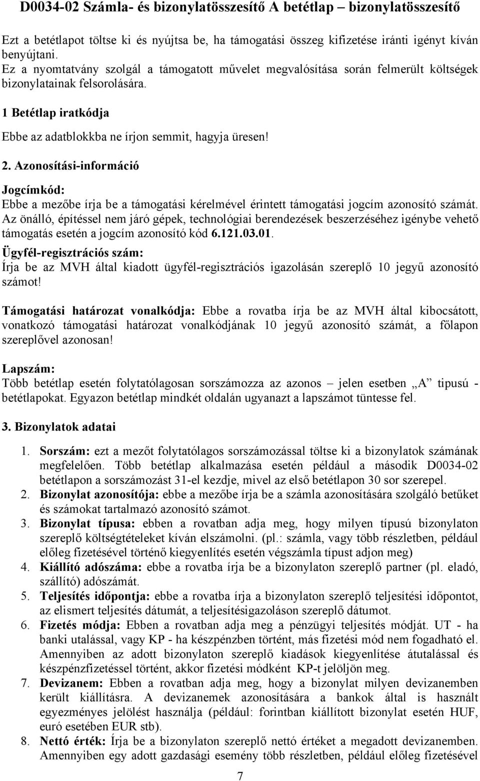 Azonosítási-információ Jogcímkód: Ebbe a mezőbe írja be a támogatási kérelmével érintett támogatási jogcím azonosító számát.