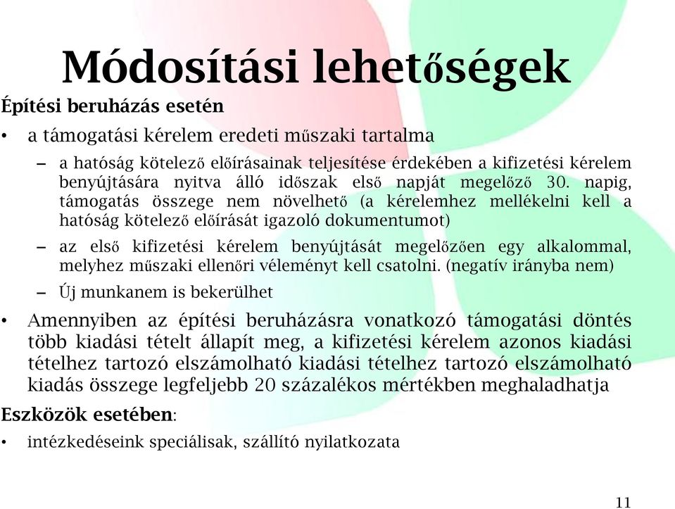 napig, támogatás összege nem növelhető (a kérelemhez mellékelni kell a hatóság kötelező előírását igazoló dokumentumot) az első kifizetési kérelem benyújtását megelőzően egy alkalommal, melyhez