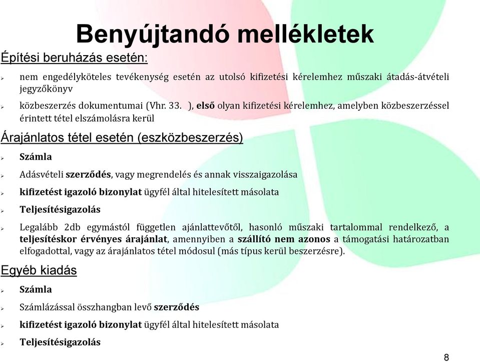 visszaigazolása kifizetést igazoló bizonylat ügyfél által hitelesített másolata Teljesítésigazolás Legalább 2db egymástól független ajánlattevőtől, hasonló műszaki tartalommal rendelkező, a