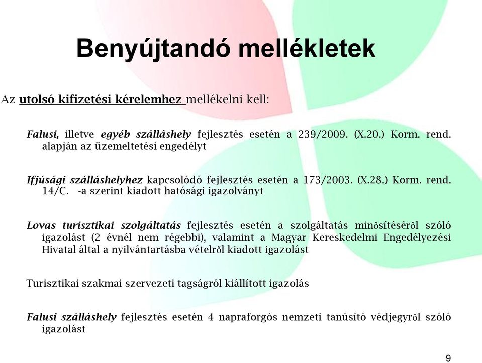 -a szerint kiadott hatósági igazolványt Lovas turisztikai szolgáltatás fejlesztés esetén a szolgáltatás minősítéséről szóló igazolást (2 évnél nem régebbi), valamint a Magyar