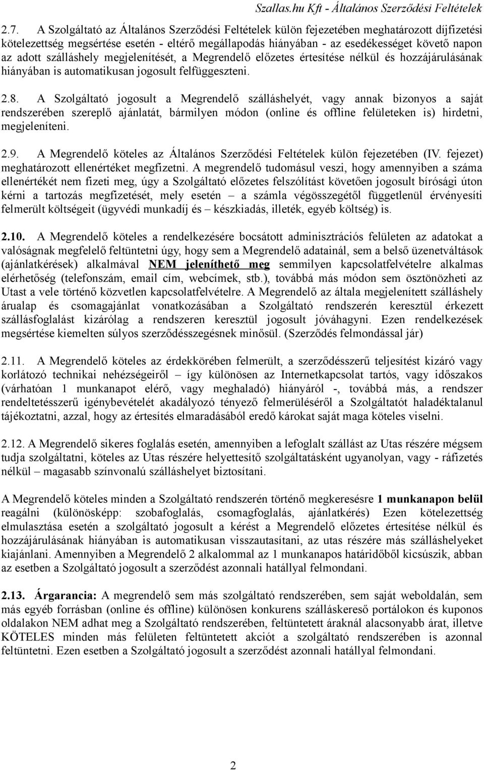 A Szolgáltató jogosult a Megrendelő szálláshelyét, vagy annak bizonyos a saját rendszerében szereplő ajánlatát, bármilyen módon (online és offline felületeken is) hirdetni, megjeleníteni. 2.9.