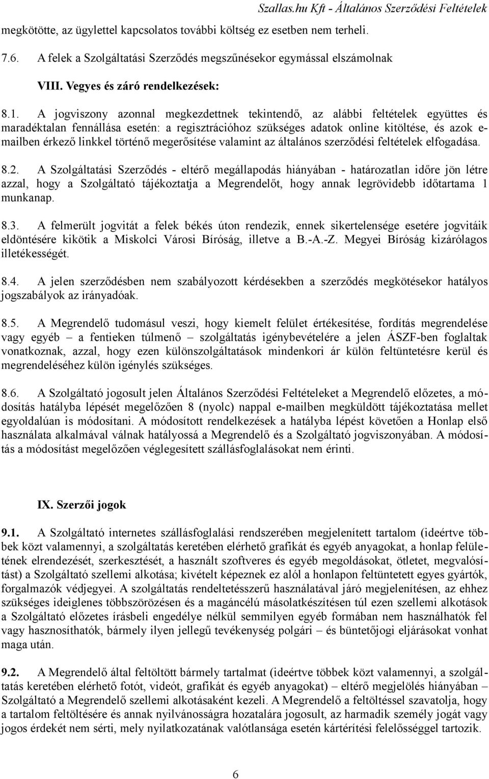 A jogviszony azonnal megkezdettnek tekintendő, az alábbi feltételek együttes és maradéktalan fennállása esetén: a regisztrációhoz szükséges adatok online kitöltése, és azok e- mailben érkező linkkel