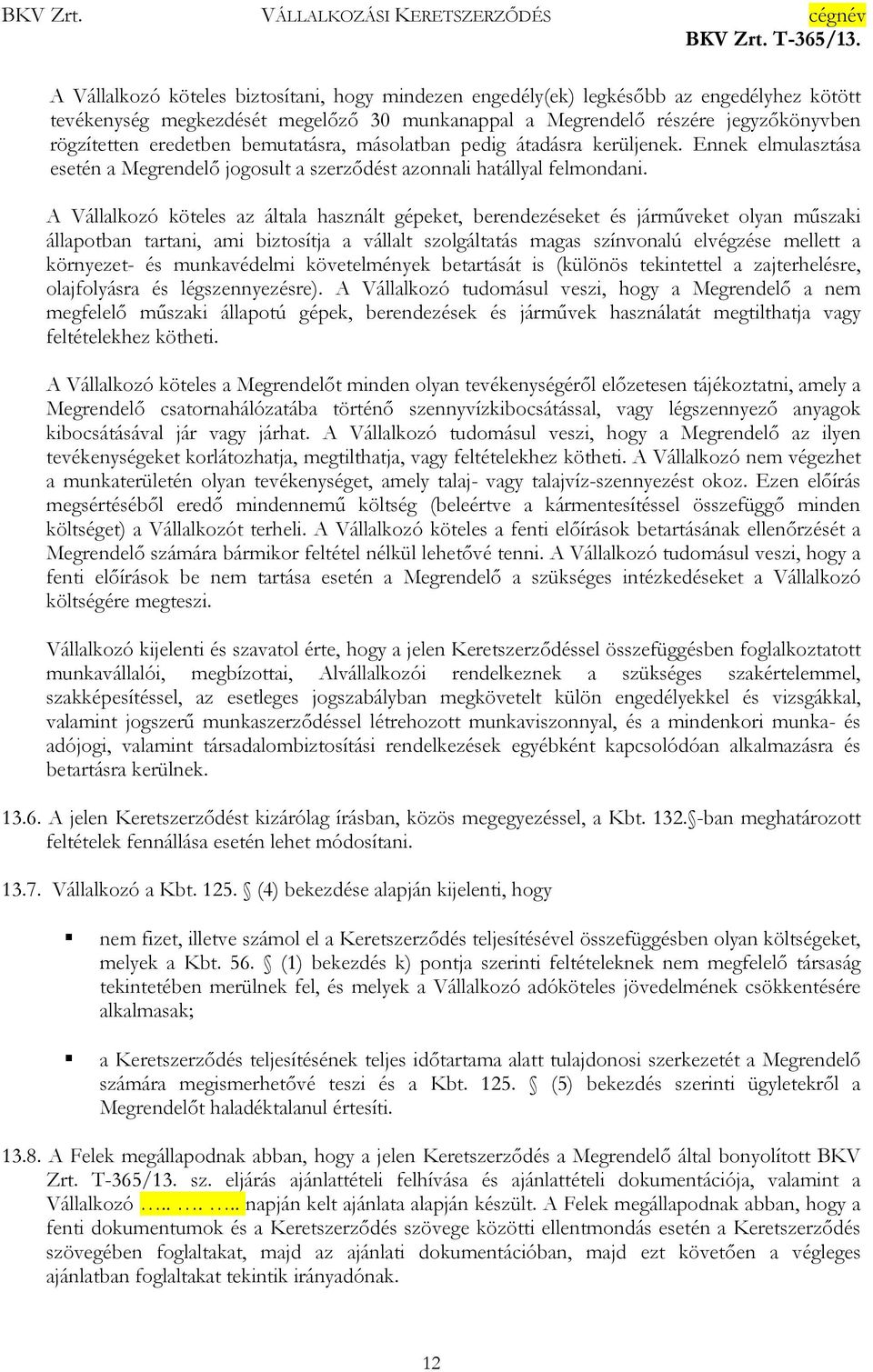 A Vállalkozó köteles az általa használt gépeket, berendezéseket és járműveket olyan műszaki állapotban tartani, ami biztosítja a vállalt szolgáltatás magas színvonalú elvégzése mellett a környezet-