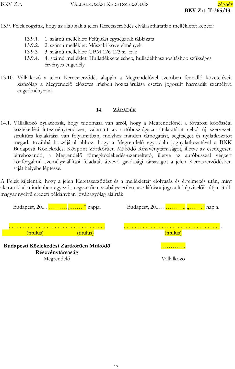 Vállalkozó a jelen Keretszerződés alapján a Megrendelővel szemben fennálló követeléseit kizárólag a Megrendelő előzetes írásbeli hozzájárulása esetén jogosult harmadik személyre engedményezni. 14.