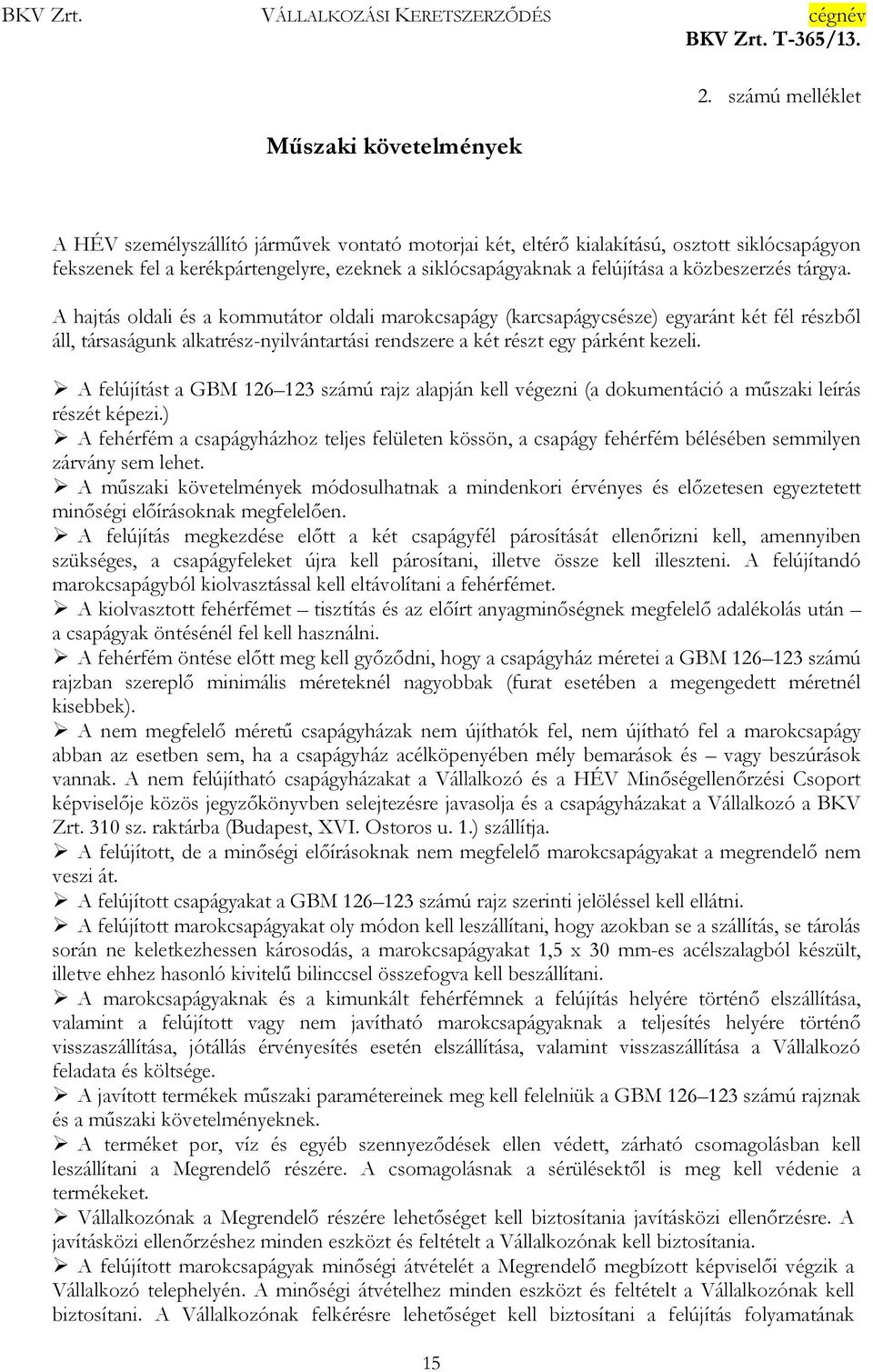 közbeszerzés tárgya. A hajtás oldali és a kommutátor oldali marokcsapágy (karcsapágycsésze) egyaránt két fél részből áll, társaságunk alkatrész-nyilvántartási rendszere a két részt egy párként kezeli.