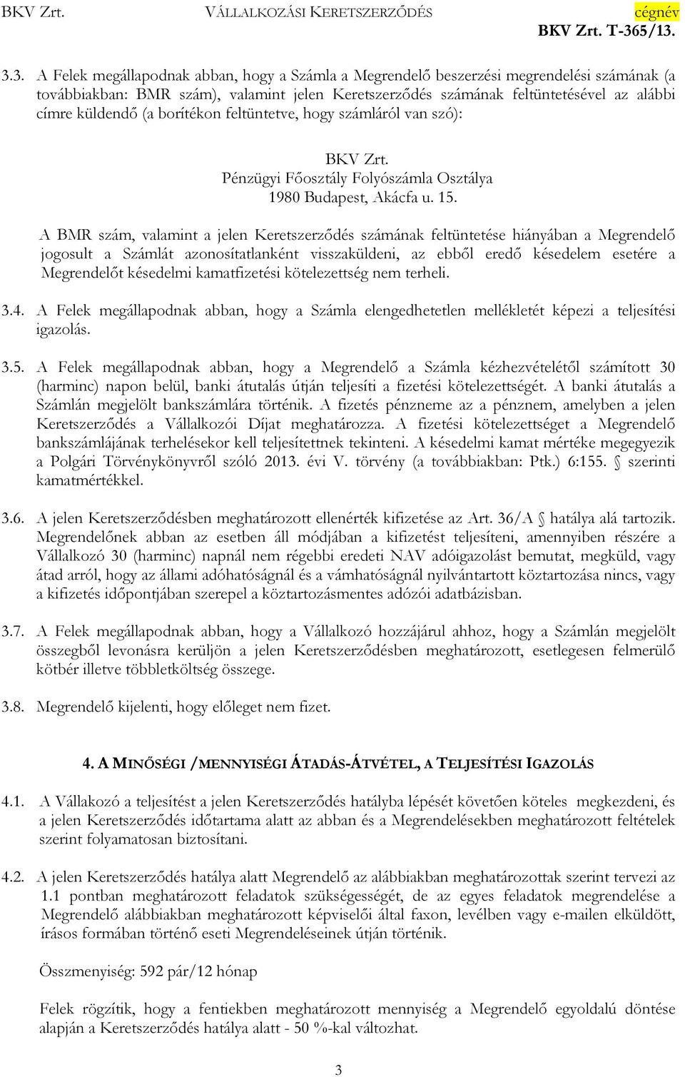 A BMR szám, valamint a jelen Keretszerződés számának feltüntetése hiányában a Megrendelő jogosult a Számlát azonosítatlanként visszaküldeni, az ebből eredő késedelem esetére a Megrendelőt késedelmi