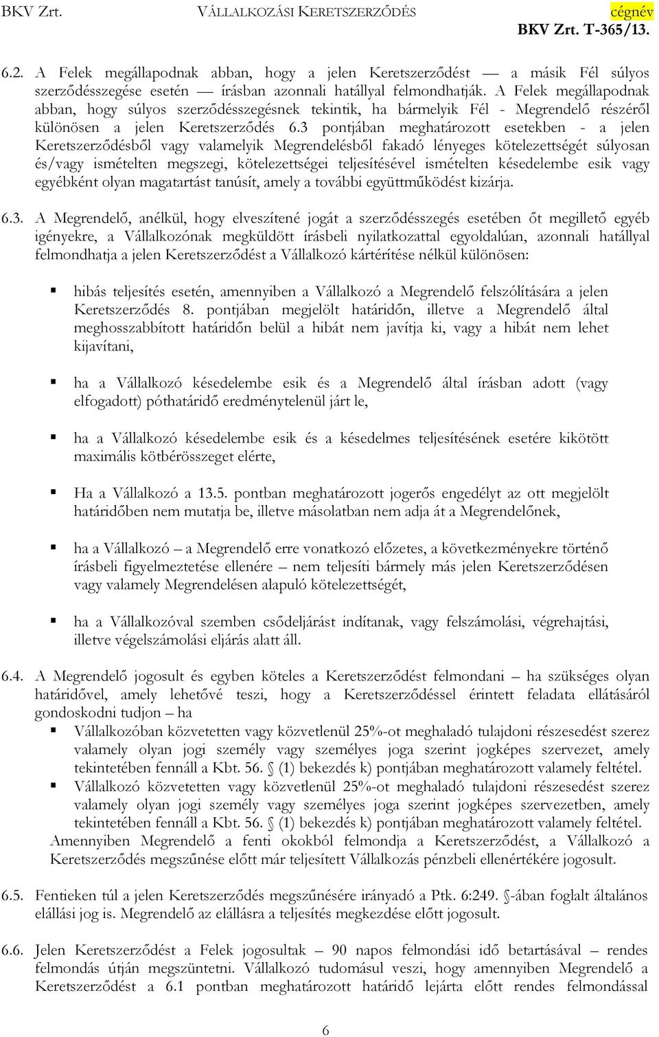 3 pontjában meghatározott esetekben - a jelen Keretszerződésből vagy valamelyik Megrendelésből fakadó lényeges kötelezettségét súlyosan és/vagy ismételten megszegi, kötelezettségei teljesítésével