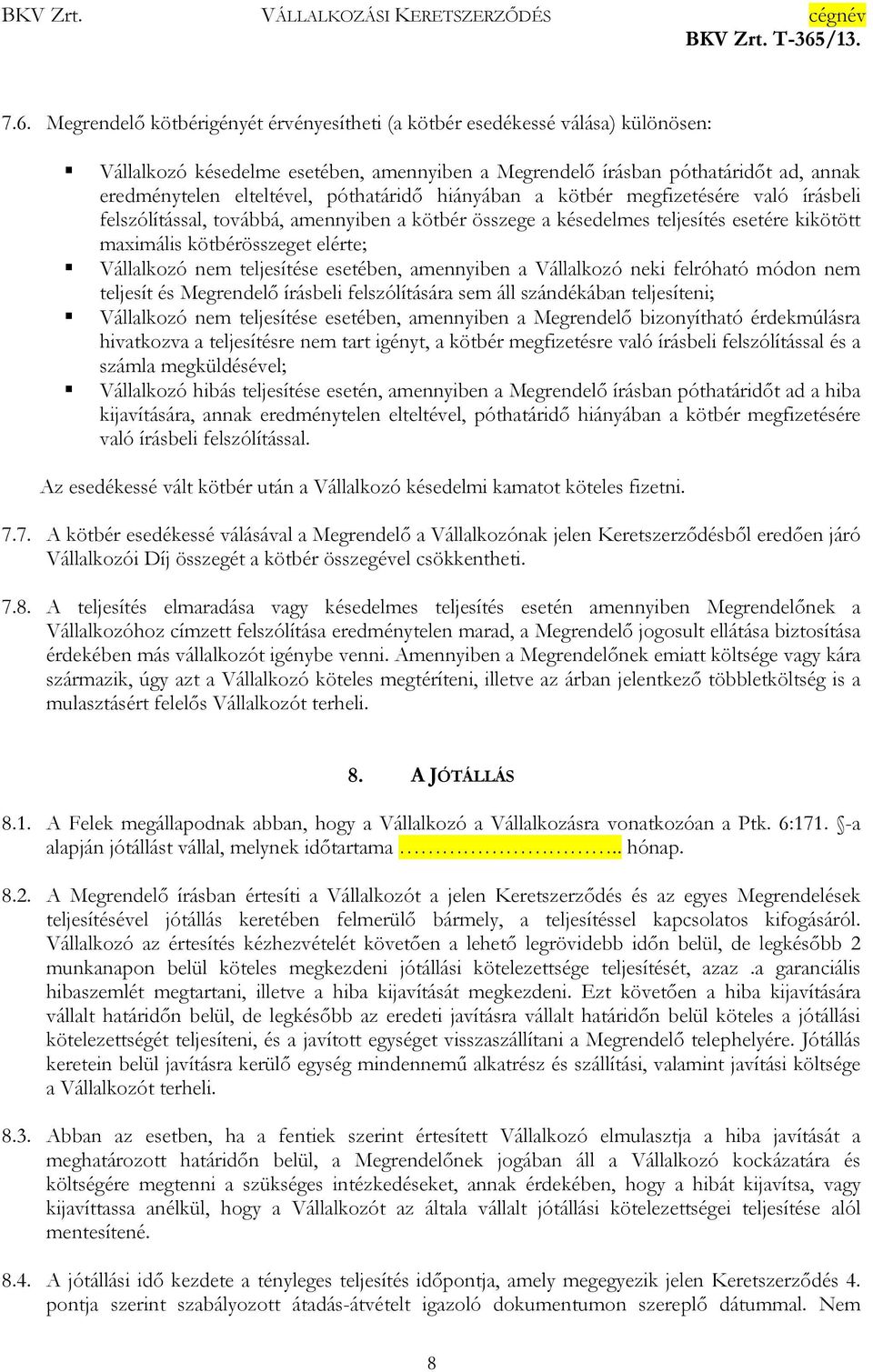 nem teljesítése esetében, amennyiben a Vállalkozó neki felróható módon nem teljesít és Megrendelő írásbeli felszólítására sem áll szándékában teljesíteni; Vállalkozó nem teljesítése esetében,