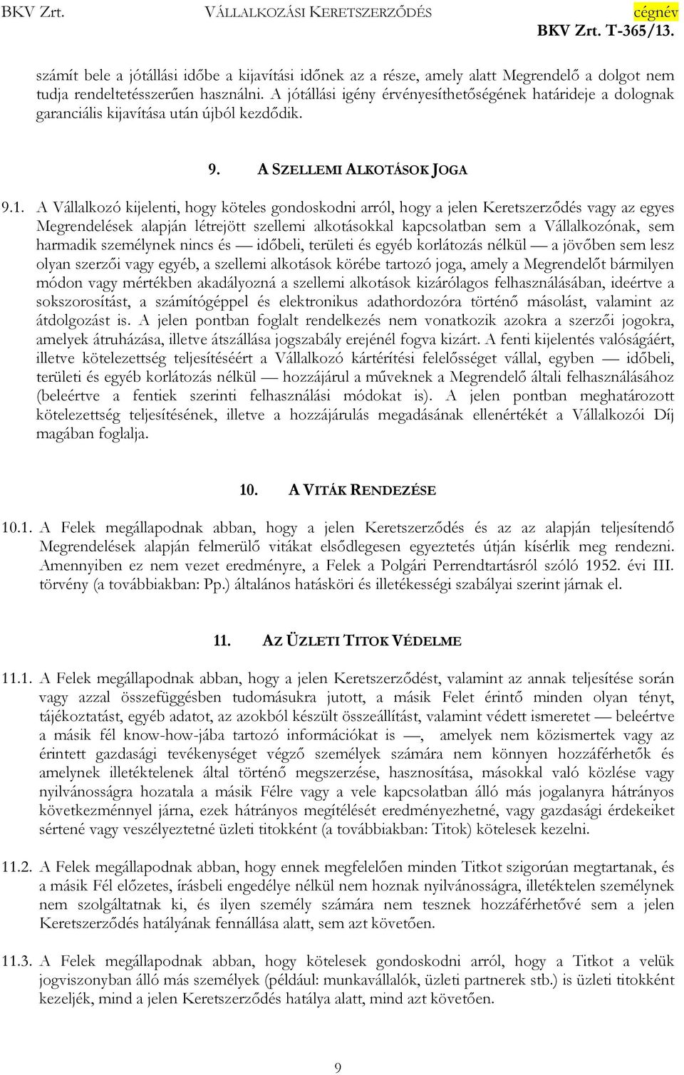 A Vállalkozó kijelenti, hogy köteles gondoskodni arról, hogy a jelen Keretszerződés vagy az egyes Megrendelések alapján létrejött szellemi alkotásokkal kapcsolatban sem a Vállalkozónak, sem harmadik