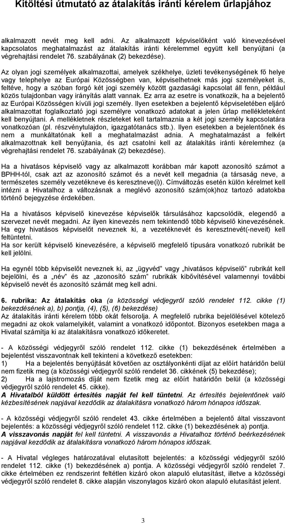 Az olyan jogi személyek alkalmazottai, amelyek székhelye, üzleti tevékenységének fő helye vagy telephelye az Európai Közösségben van, képviselhetnek más jogi személyeket is, feltéve, hogy a szóban