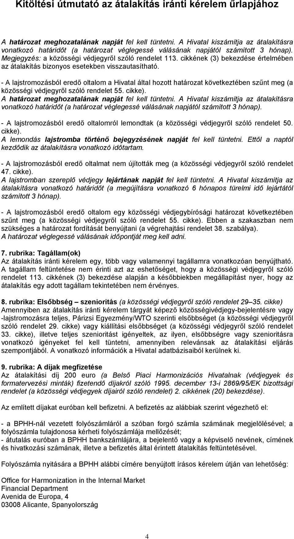 - A lajstromozásból eredő oltalom a Hivatal által hozott határozat következtében szűnt meg (a közösségi védjegyről szóló rendelet 55. cikke).