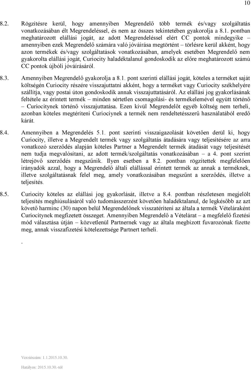 amelyek esetében Megrendelő nem gyakorolta elállási jogát, Curiocity haladéktalanul gondoskodik az előre meghatározott számú CC pontok újbóli jóváírásáról. 8.3. Amennyiben Megrendelő gyakorolja a 8.1.