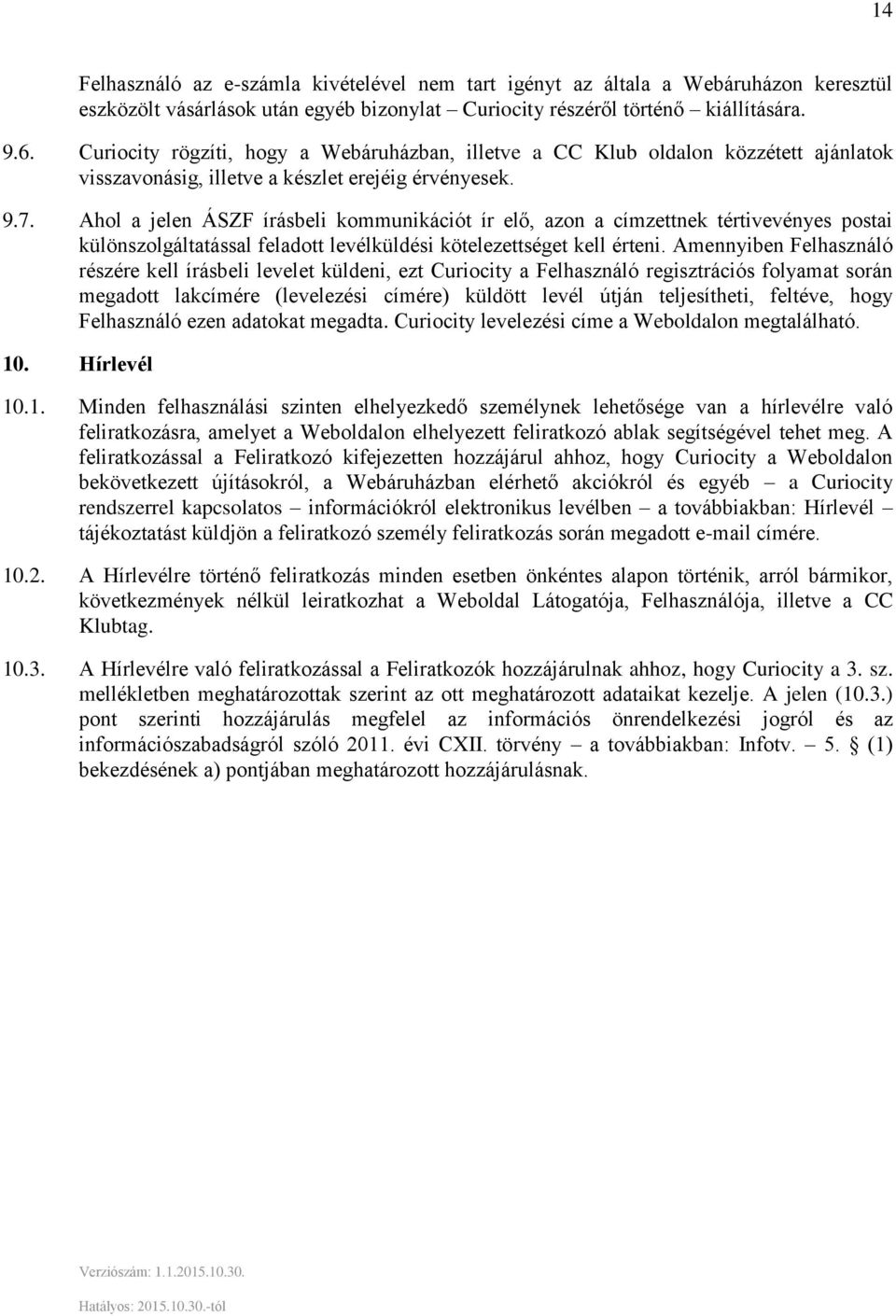 Ahol a jelen ÁSZF írásbeli kommunikációt ír elő, azon a címzettnek tértivevényes postai különszolgáltatással feladott levélküldési kötelezettséget kell érteni.