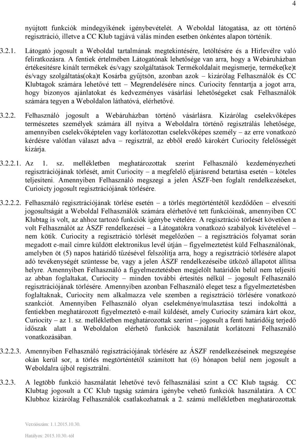 A fentiek értelmében Látogatónak lehetősége van arra, hogy a Webáruházban értékesítésre kínált termékek és/vagy szolgáltatások Termékoldalait megismerje, terméke(ke)t és/vagy szolgáltatás(oka)t