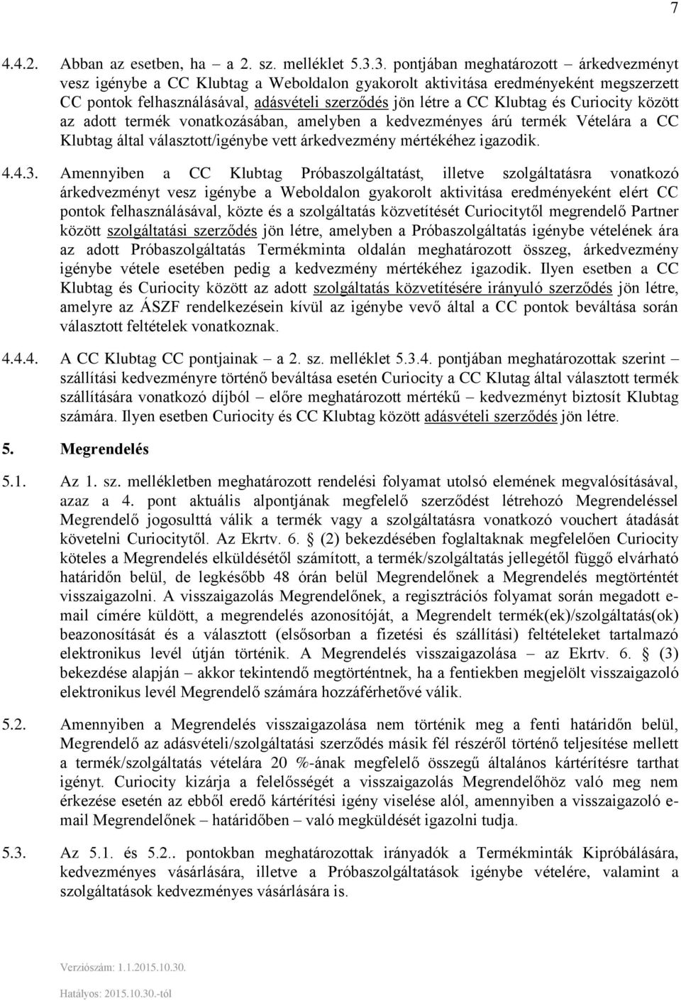 és Curiocity között az adott termék vonatkozásában, amelyben a kedvezményes árú termék Vételára a CC Klubtag által választott/igénybe vett árkedvezmény mértékéhez igazodik. 4.4.3.