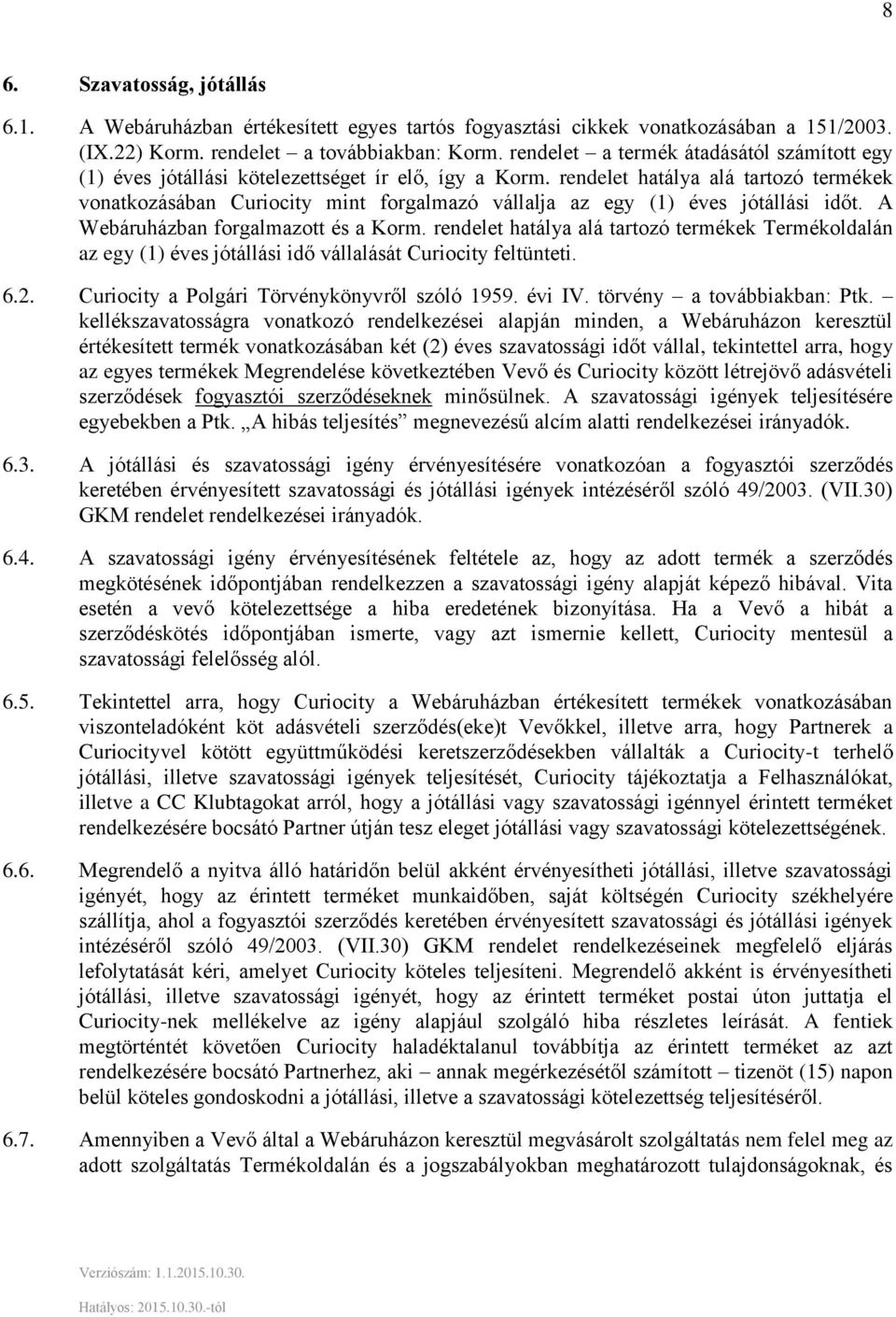 rendelet hatálya alá tartozó termékek vonatkozásában Curiocity mint forgalmazó vállalja az egy (1) éves jótállási időt. A Webáruházban forgalmazott és a Korm.