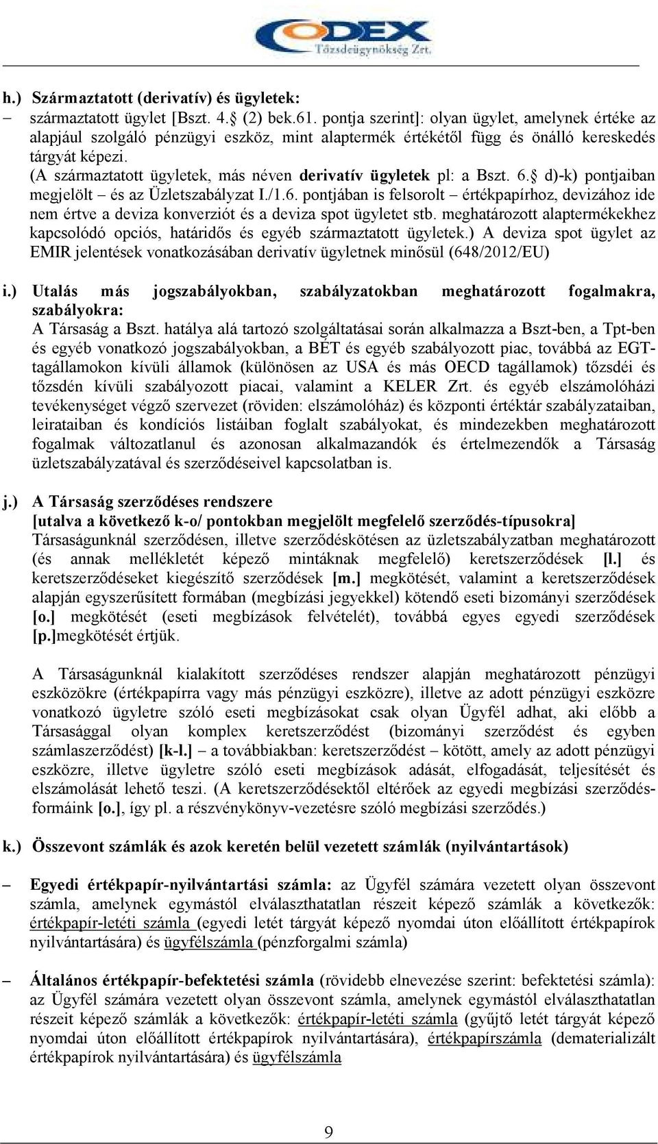 (A származtatott ügyletek, más néven derivatív ügyletek pl: a Bszt. 6. d)-k) pontjaiban megjelölt és az Üzletszabályzat I./1.6. pontjában is felsorolt értékpapírhoz, devizához ide nem értve a deviza konverziót és a deviza spot ügyletet stb.