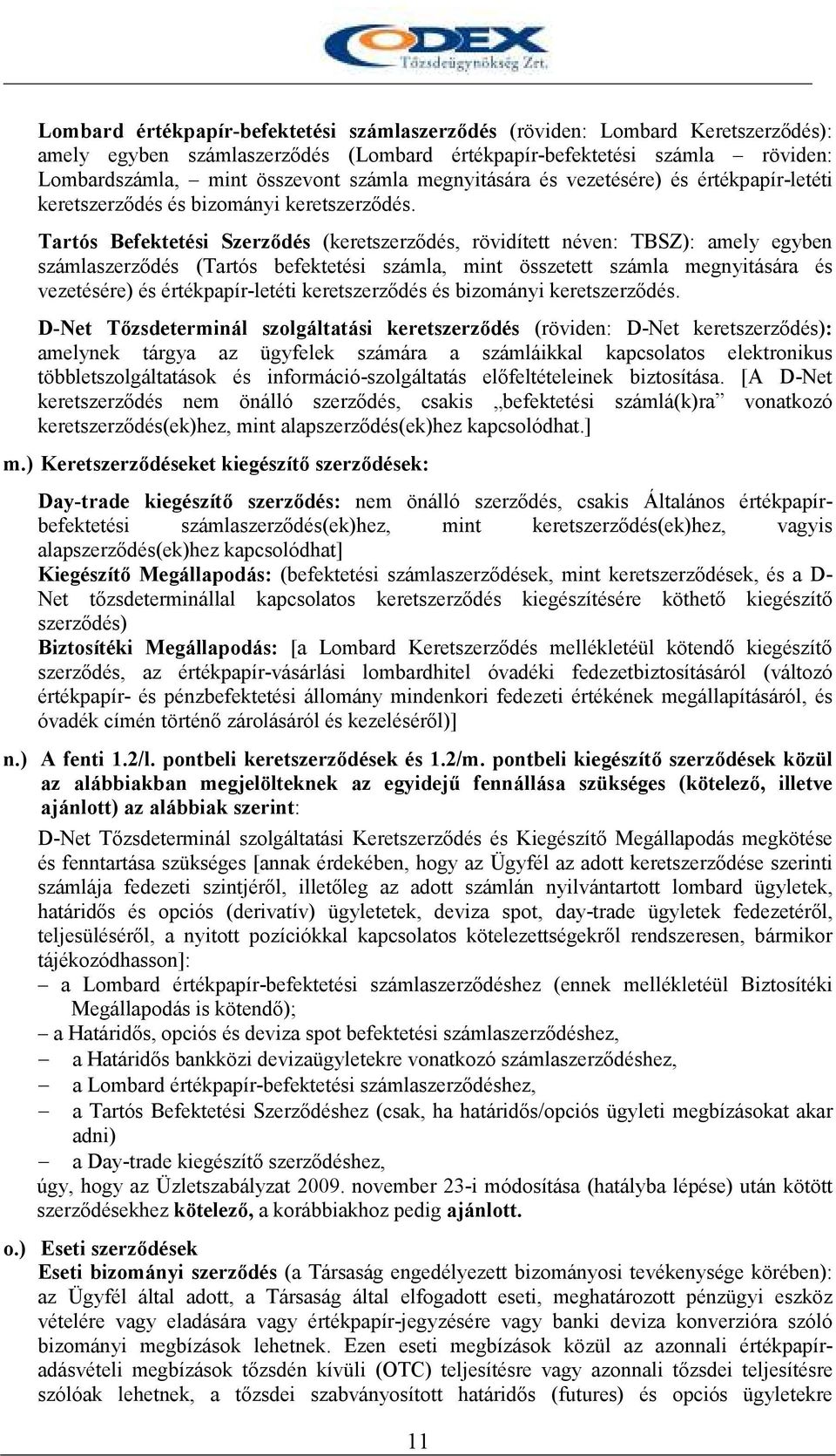 Tartós Befektetési Szerzıdés (keretszerzıdés, rövidített néven: TBSZ): amely egyben számlaszerzıdés (Tartós befektetési számla, mint összetett számla  D-Net Tızsdeterminál szolgáltatási