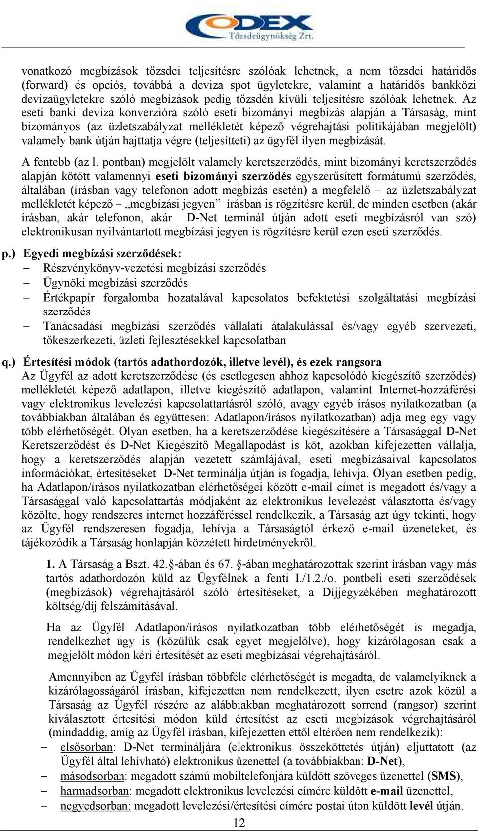 Az eseti banki deviza konverzióra szóló eseti bizományi megbízás alapján a Társaság, mint bizományos (az üzletszabályzat mellékletét képezı végrehajtási politikájában megjelölt) valamely bank útján