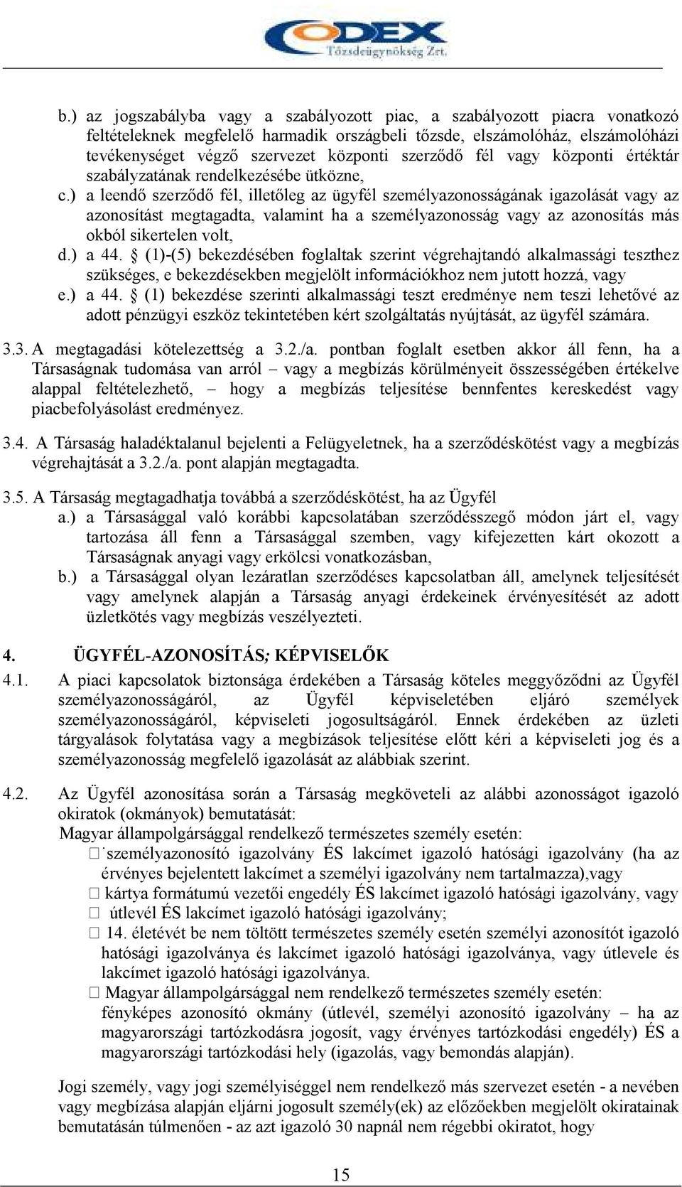 ) a leendı szerzıdı fél, illetıleg az ügyfél személyazonosságának igazolását vagy az azonosítást megtagadta, valamint ha a személyazonosság vagy az azonosítás más okból sikertelen volt, d.) a 44.