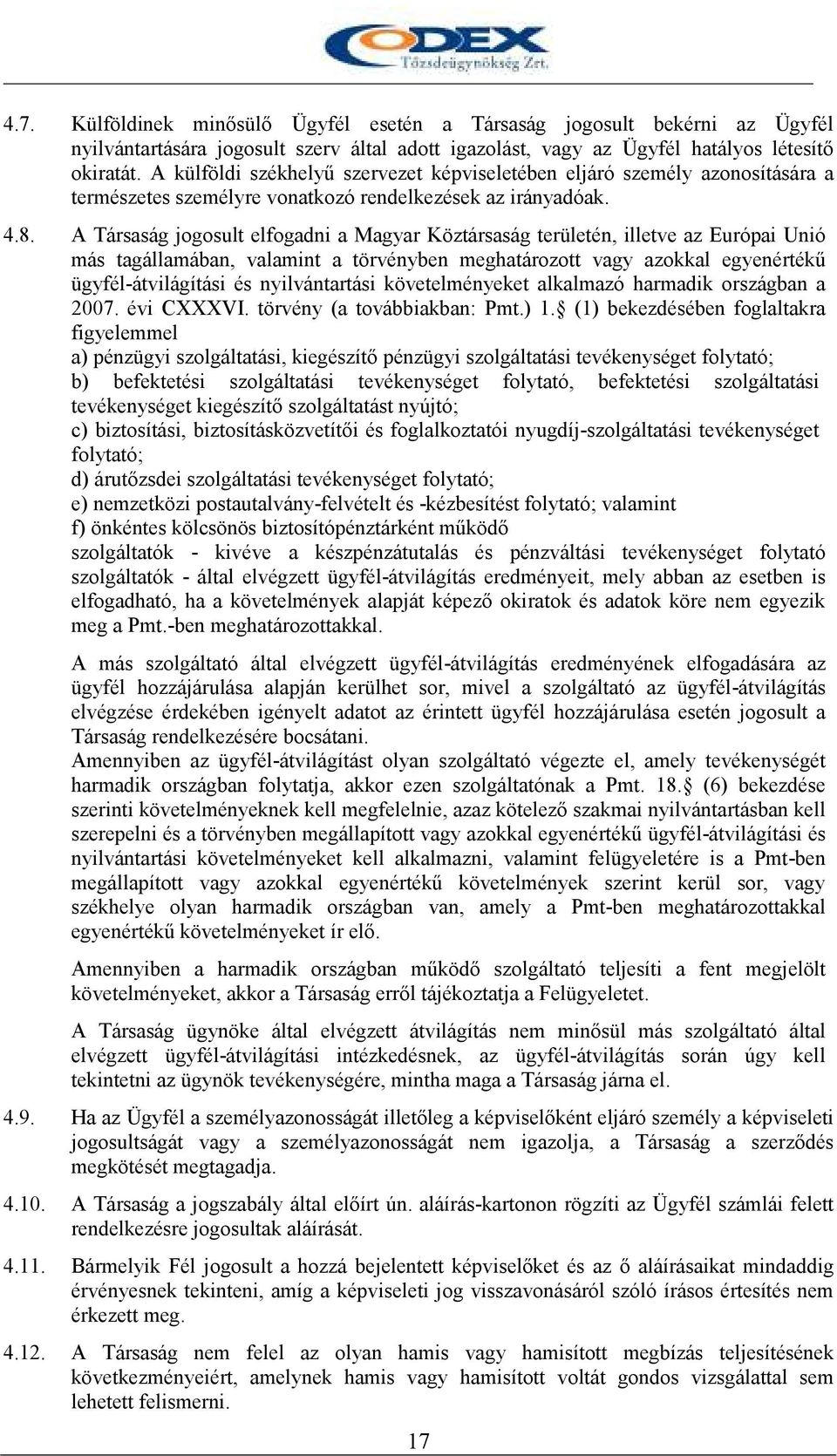 A Társaság jogosult elfogadni a Magyar Köztársaság területén, illetve az Európai Unió más tagállamában, valamint a törvényben meghatározott vagy azokkal egyenértékő ügyfél-átvilágítási és