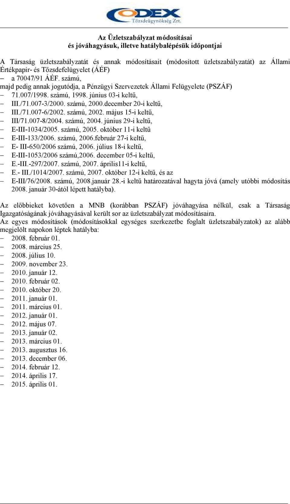 számú, 2000.december 20-i keltő, III./71.007-6/2002. számú, 2002. május 15-i keltő, III/71.007-8/2004. számú, 2004. június 29-i keltő, E-III-1034/2005. számú, 2005. október 11-i keltő E-III-133/2006.