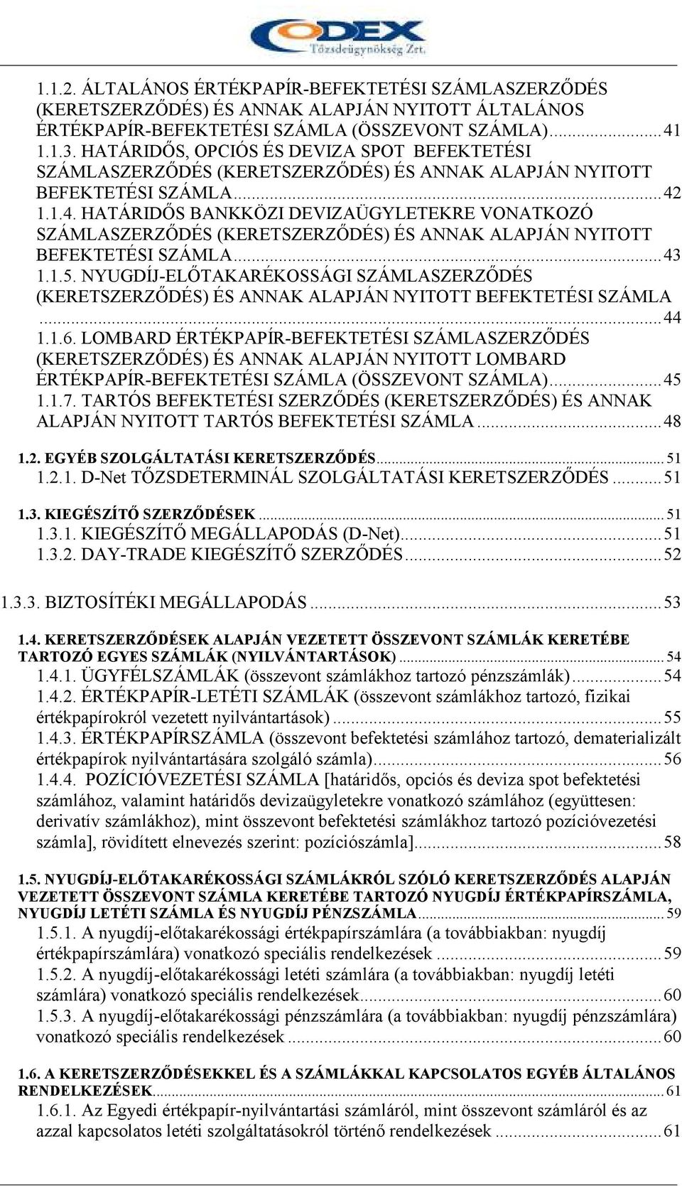 1.1.4. HATÁRIDİS BANKKÖZI DEVIZAÜGYLETEKRE VONATKOZÓ SZÁMLASZERZİDÉS (KERETSZERZİDÉS) ÉS ANNAK ALAPJÁN NYITOTT BEFEKTETÉSI SZÁMLA... 43 1.1.5.