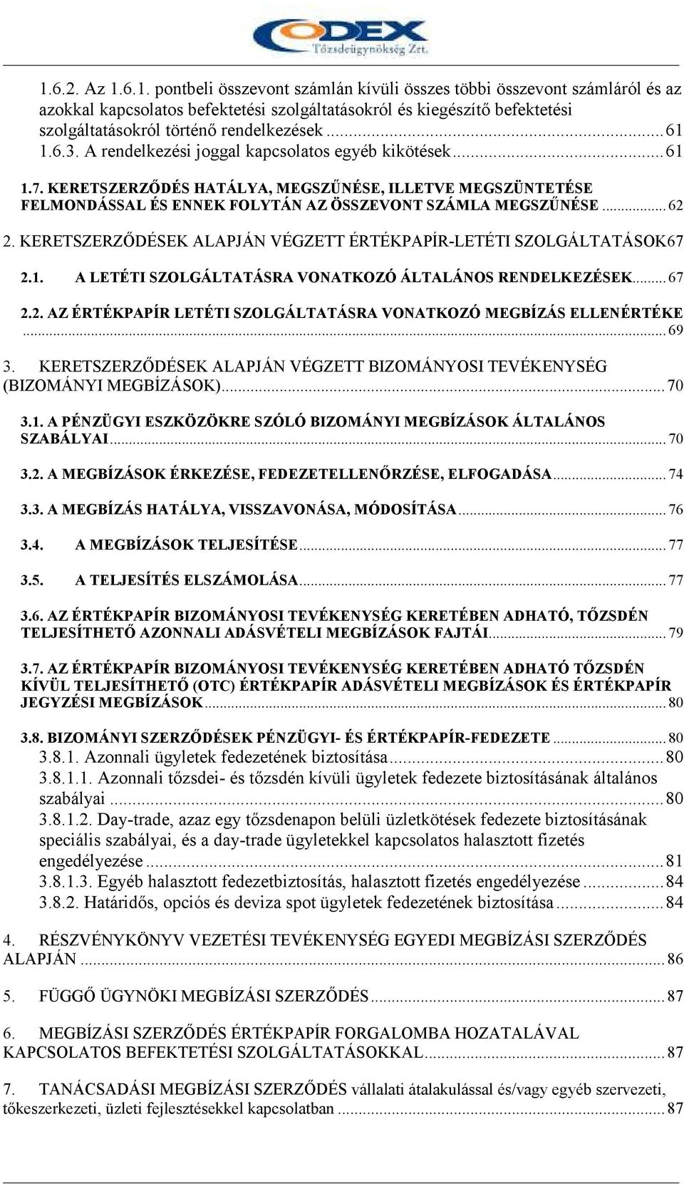 KERETSZERZİDÉSEK ALAPJÁN VÉGZETT ÉRTÉKPAPÍR-LETÉTI SZOLGÁLTATÁSOK 67 2.1. A LETÉTI SZOLGÁLTATÁSRA VONATKOZÓ ÁLTALÁNOS RENDELKEZÉSEK... 67 2.2. AZ ÉRTÉKPAPÍR LETÉTI SZOLGÁLTATÁSRA VONATKOZÓ MEGBÍZÁS ELLENÉRTÉKE.