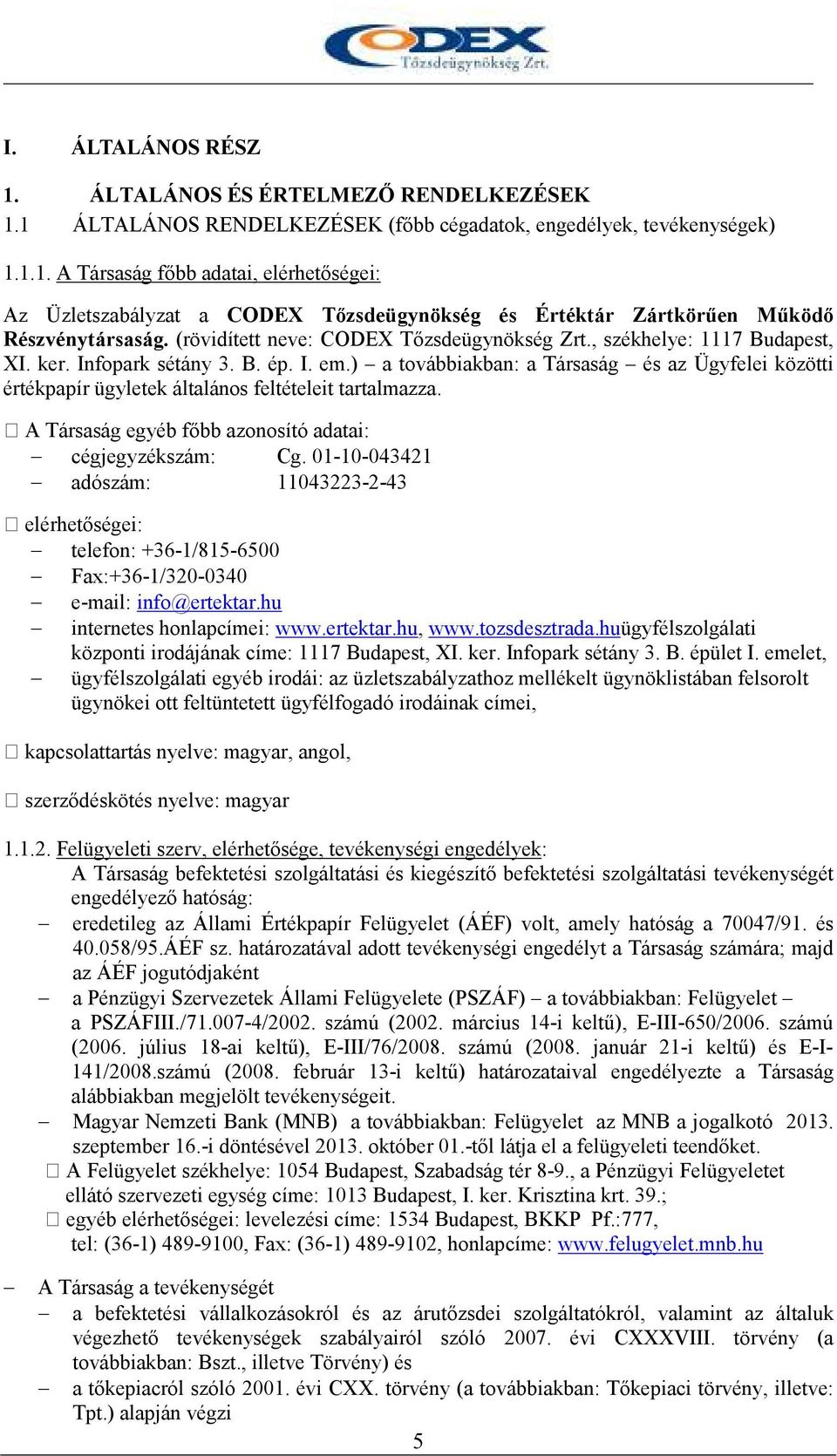 ) a továbbiakban: a Társaság és az Ügyfelei közötti értékpapír ügyletek általános feltételeit tartalmazza. A Társaság egyéb fıbb azonosító adatai: cégjegyzékszám: Cg.