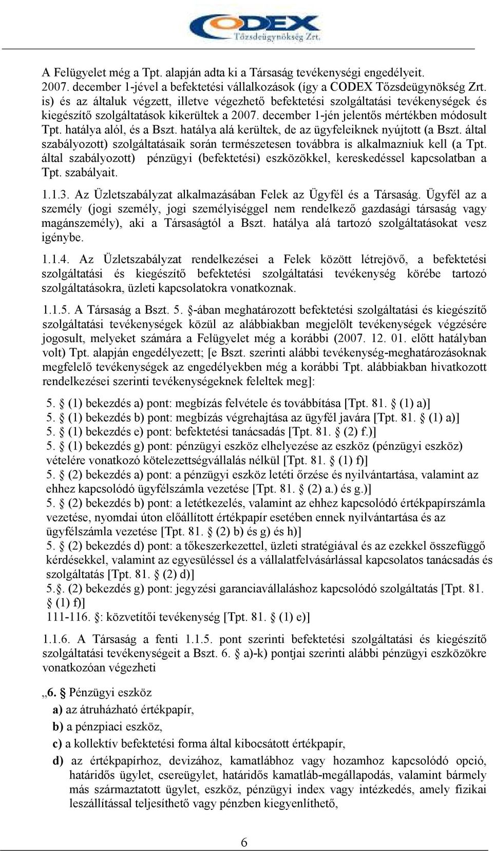 hatálya alól, és a Bszt. hatálya alá kerültek, de az ügyfeleiknek nyújtott (a Bszt. által szabályozott) szolgáltatásaik során természetesen továbbra is alkalmazniuk kell (a Tpt.