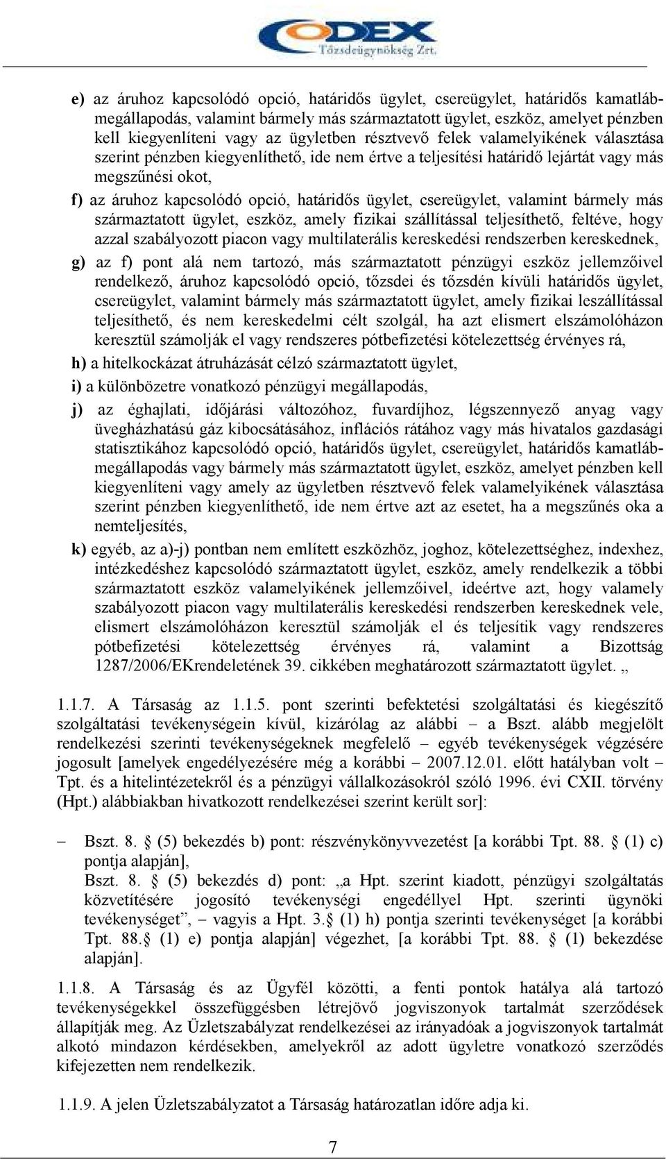 csereügylet, valamint bármely más származtatott ügylet, eszköz, amely fizikai szállítással teljesíthetı, feltéve, hogy azzal szabályozott piacon vagy multilaterális kereskedési rendszerben