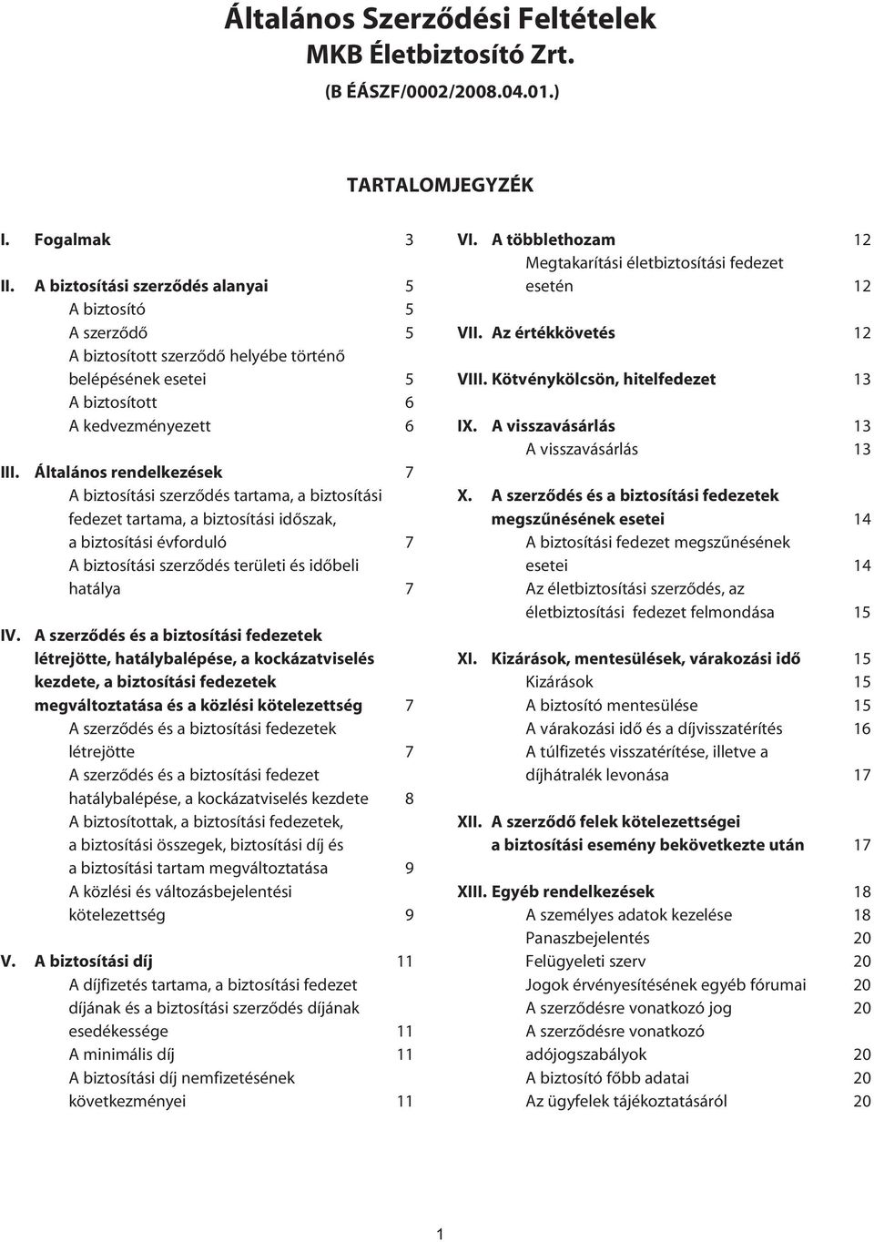 Általános rendelkezések 7 A biztosítási szerzôdés tartama, a biztosítási fedezet tartama, a biztosítási idôszak, a biztosítási évforduló 7 A biztosítási szerzôdés területi és idôbeli hatálya 7 IV.