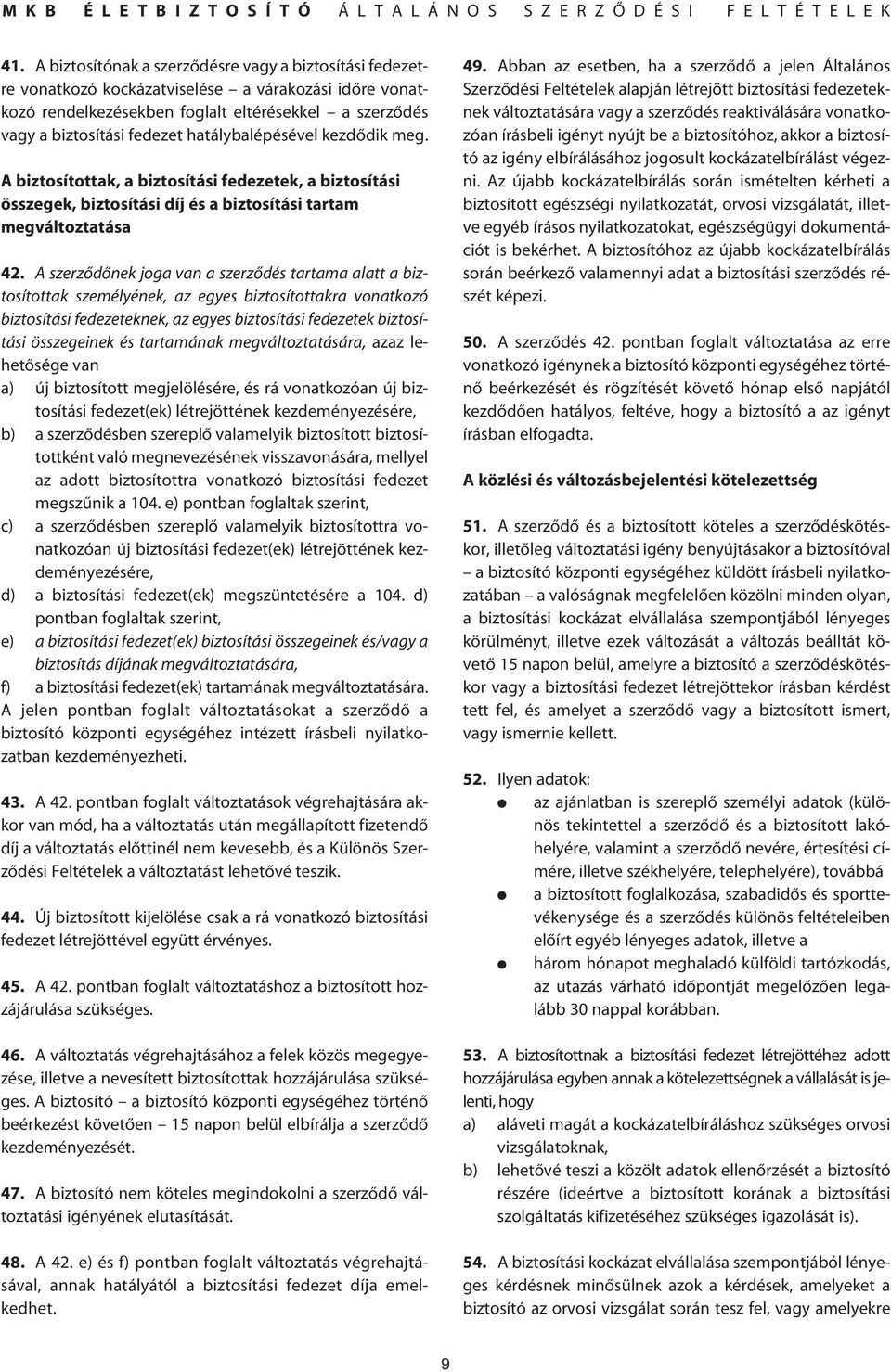 A szerzôdônek joga van a szerzôdés tartama alatt a biztosítottak személyének, az egyes biztosítottakra vonatkozó biztosítási fedezeteknek, az egyes biztosítási fedezetek biztosítási összegeinek és