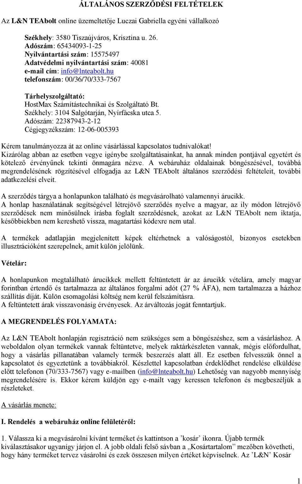 hu telefonszám: 00/36/70/333-7567 Tárhelyszolgáltató: HostMax Számítástechnikai és Szolgáltató Bt. Székhely: 3104 Salgótarján, Nyírfácska utca 5.