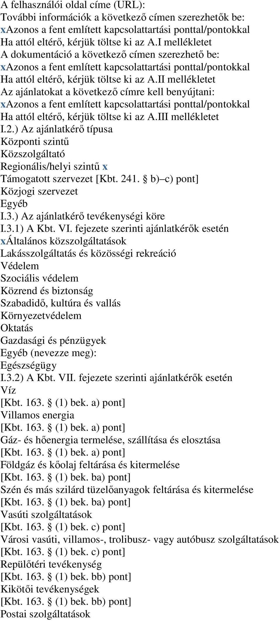 II mellékletet Az ajánlatokat a következı címre kell benyújtani: xazonos a fent említett kapcsolattartási ponttal/pontokkal Ha attól eltérı, kérjük töltse ki az A.III mellékletet I.2.