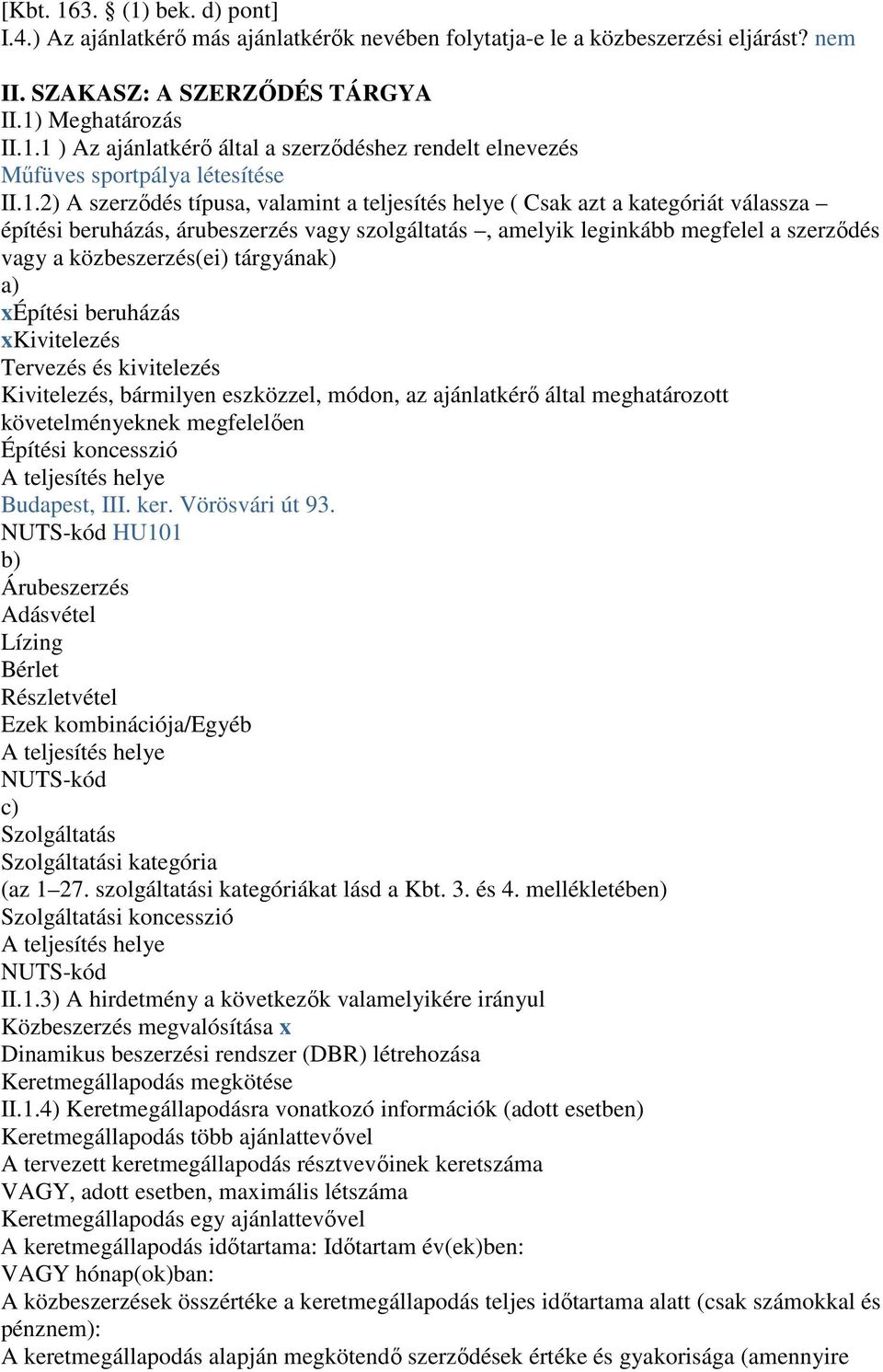 tárgyának) a) xépítési beruházás xkivitelezés Tervezés és kivitelezés Kivitelezés, bármilyen eszközzel, módon, az ajánlatkérı által meghatározott követelményeknek megfelelıen Építési koncesszió A