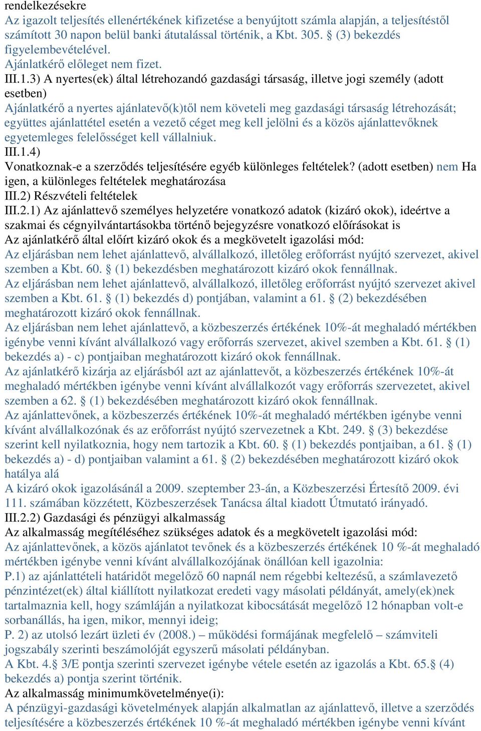 3) A nyertes(ek) által létrehozandó gazdasági társaság, illetve jogi személy (adott esetben) Ajánlatkérı a nyertes ajánlatevı(k)tıl nem követeli meg gazdasági társaság létrehozását; együttes