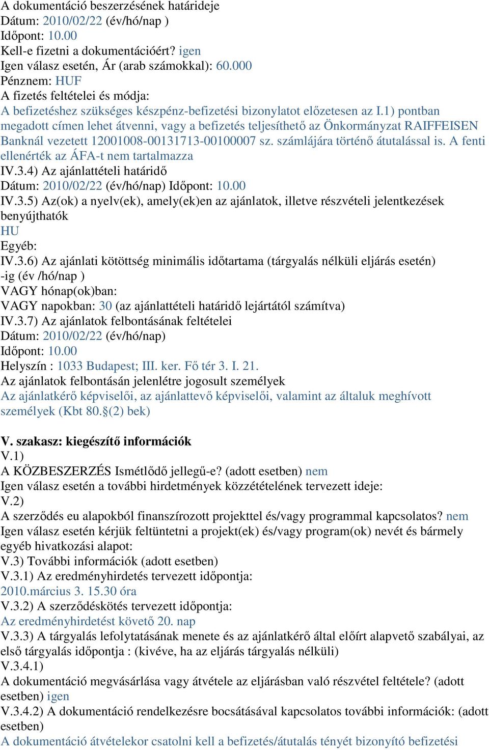 1) pontban megadott címen lehet átvenni, vagy a befizetés teljesíthetı az Önkormányzat RAIFFEISEN Banknál vezetett 12001008-00131713-00100007 sz. számlájára történı átutalással is.