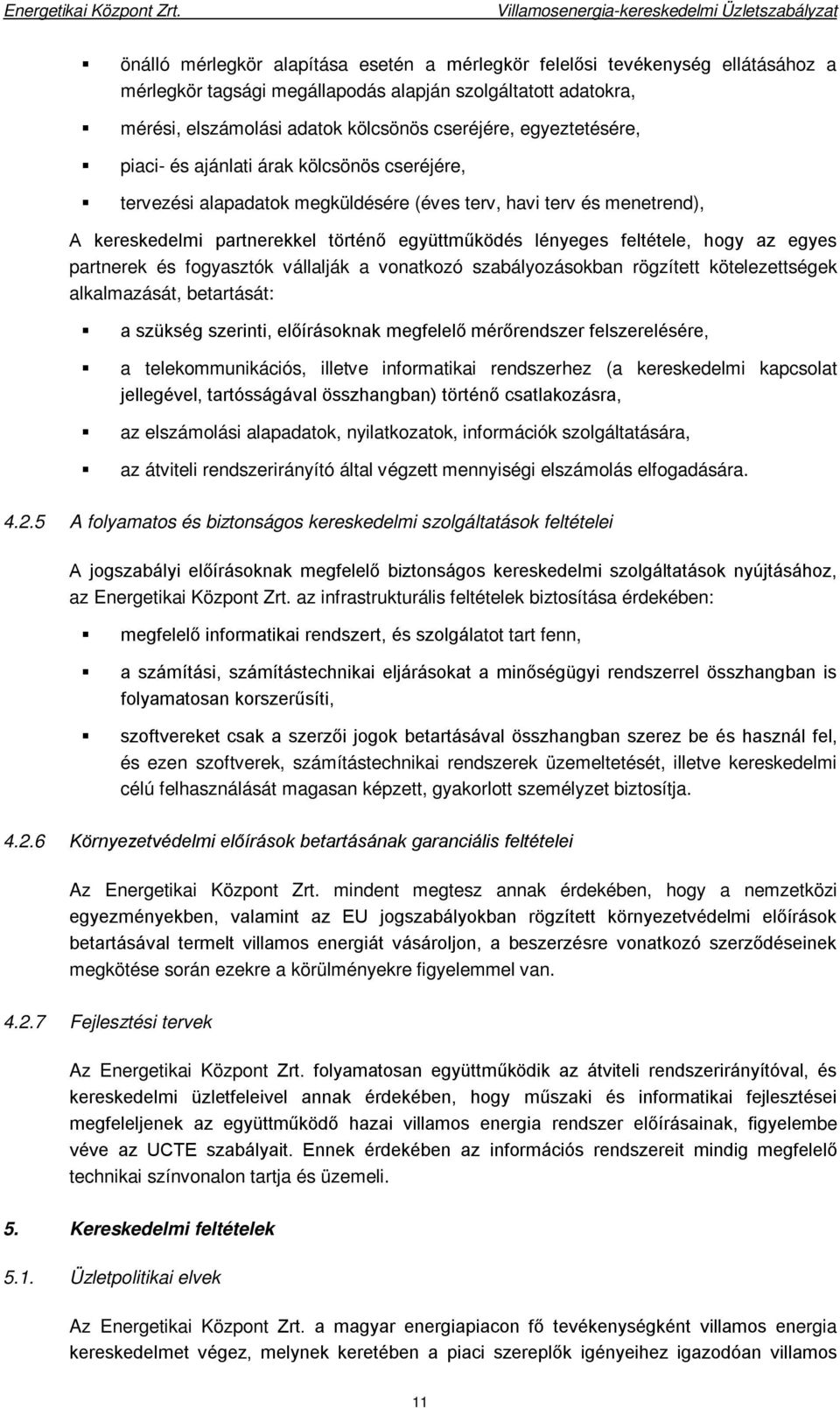 feltétele, hogy az egyes partnerek és fogyasztók vállalják a vonatkozó szabályozásokban rögzített kötelezettségek alkalmazását, betartását: a szükség szerinti, előírásoknak megfelelő mérőrendszer