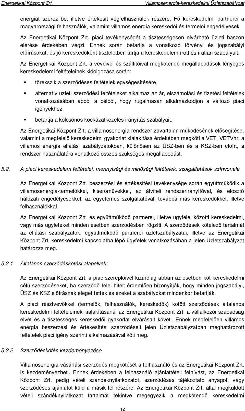 Ennek során betartja a vonatkozó törvényi és jogszabályi előírásokat, és jó kereskedőként tiszteletben tartja a kereskedelem írott és íratlan szabályait. Az Energetikai Központ Zrt.