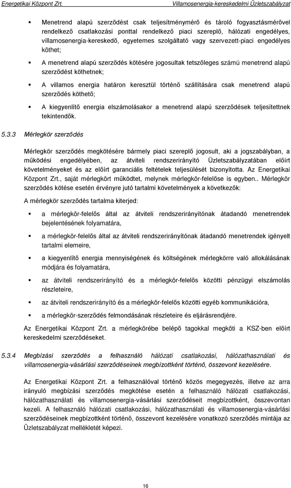 történő szállítására csak menetrend alapú szerződés köthető; A kiegyenlítő energia elszámolásakor a menetrend alapú szerződések teljesítettnek tekintendők. 5.3.