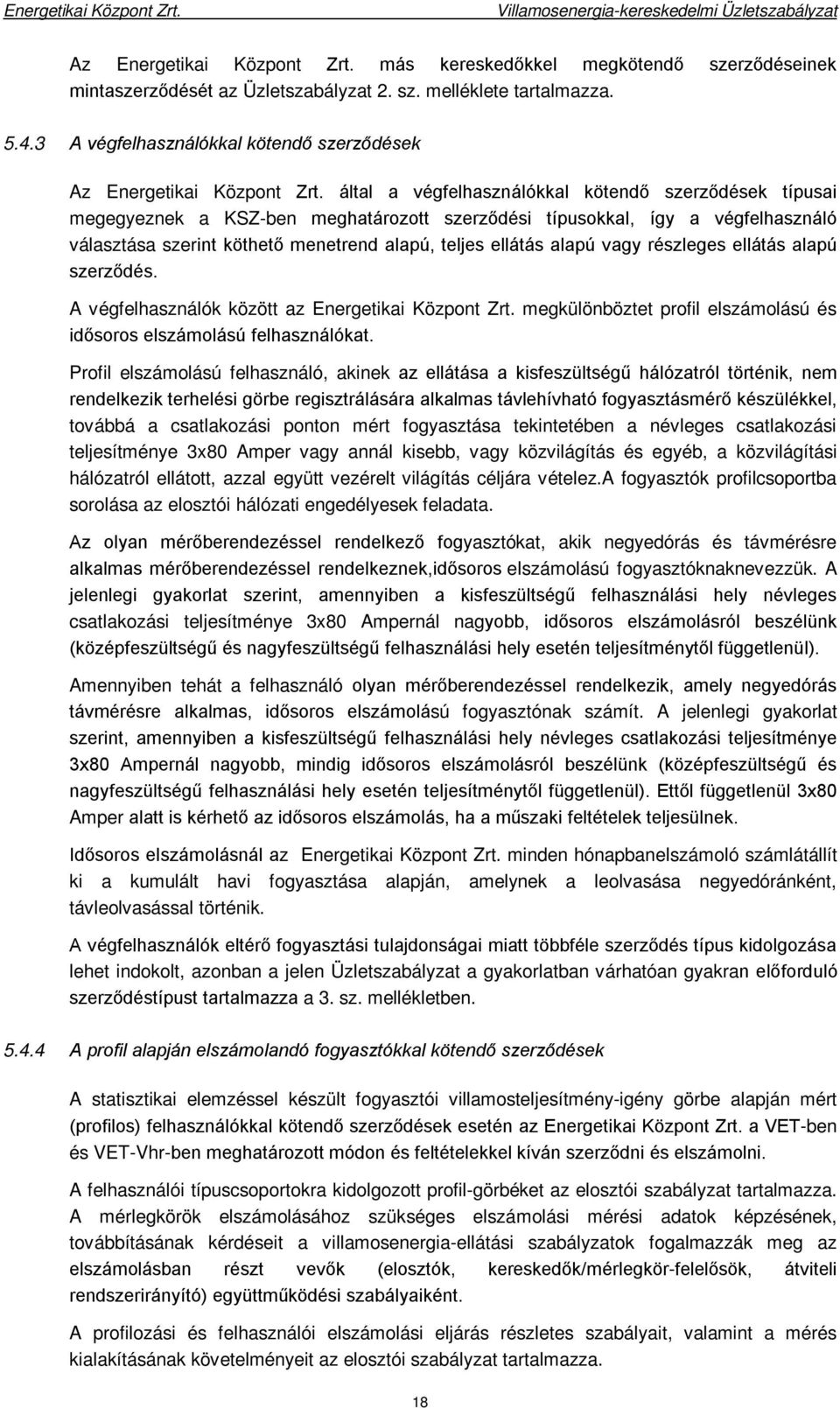 által a végfelhasználókkal kötendő szerződések típusai megegyeznek a KSZ-ben meghatározott szerződési típusokkal, így a végfelhasználó választása szerint köthető menetrend alapú, teljes ellátás alapú