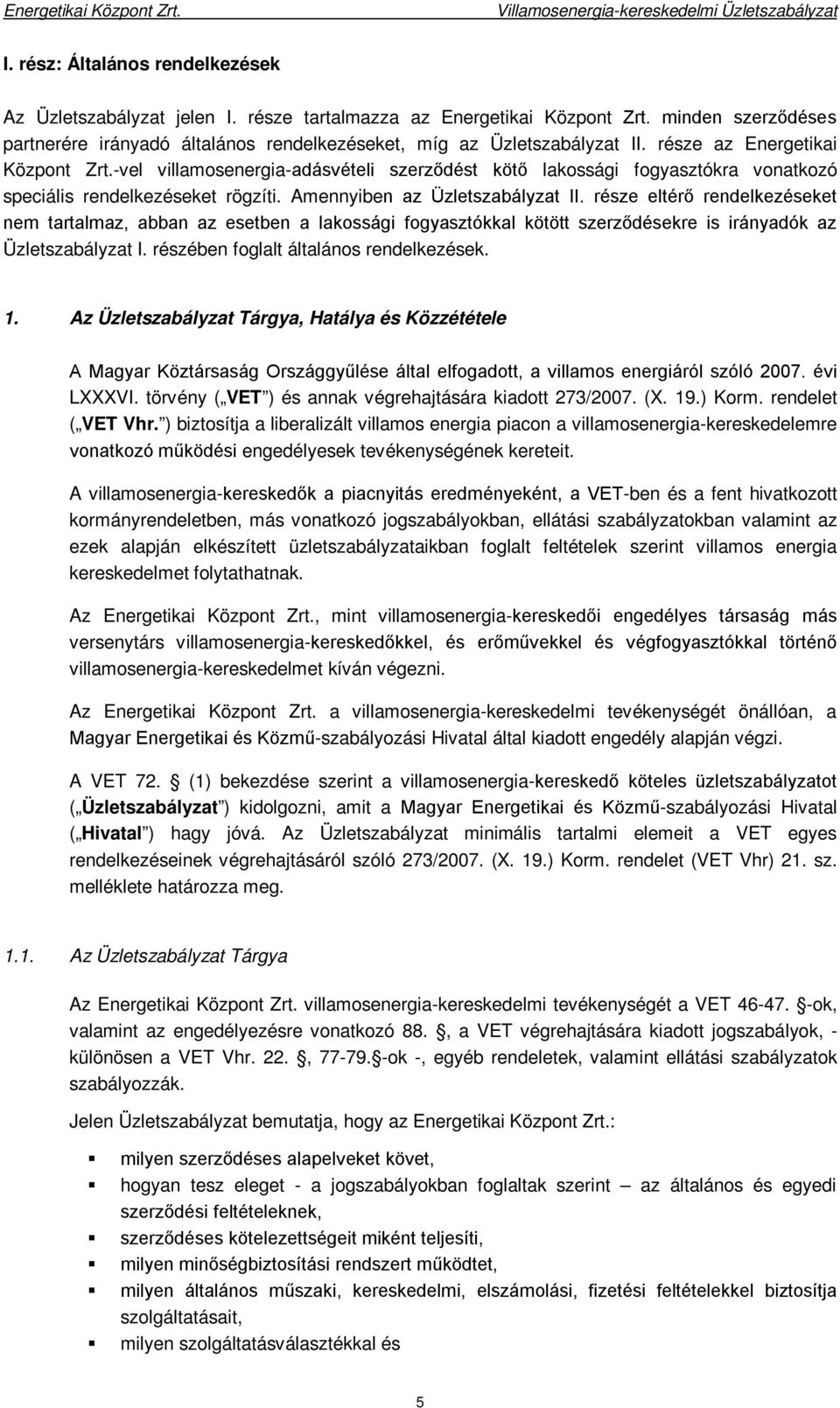 része eltérő rendelkezéseket nem tartalmaz, abban az esetben a lakossági fogyasztókkal kötött szerződésekre is irányadók az Üzletszabályzat I. részében foglalt általános rendelkezések. 1.