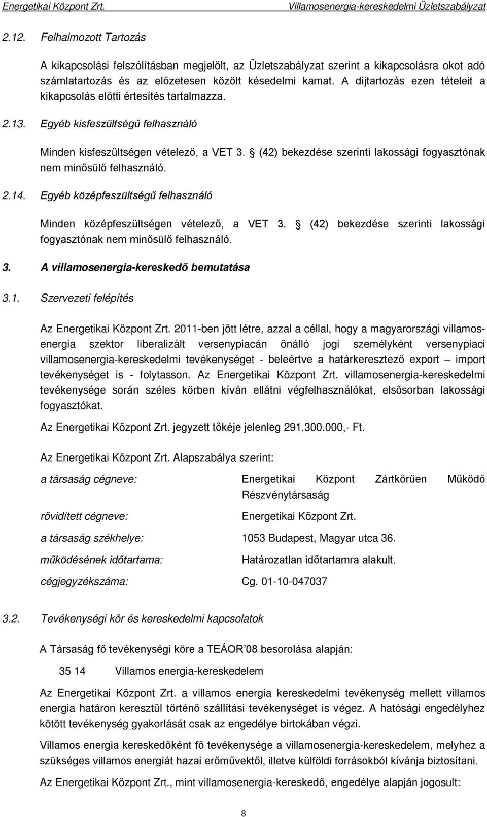 (42) bekezdése szerinti lakossági fogyasztónak nem minősülő felhasználó. 2.14. Egyéb középfeszültségű felhasználó Minden középfeszültségen vételező, a VET 3.